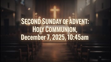 SECOND SUNDAY OF ADVENT: Holy Communion, December 7, 2025, 10:45am ..