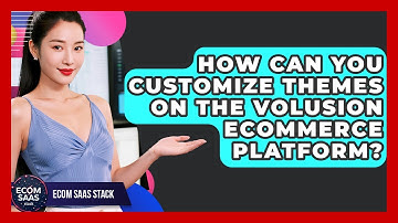 How Can You Customize Themes On The Volusion eCommerce Platform? - Ecom SaaS Stack