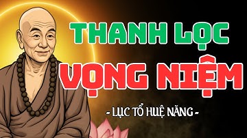 Thanh Lọc Vọng Niệm - Giác Ngộ Ngay Nơi Tâm, Tỉnh Thức Giữa Sóng Gió Cuộc Đời | Lục Tổ Huệ Năng