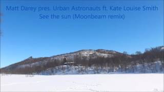 Matt Darey pres. Urban Astronauts ft. Kate Louise Smith - See the sun (Moonbeam remix)