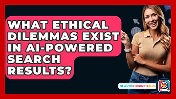 What Ethical Dilemmas Exist In AI-powered Search Results? - SearchEnginesHub.com
