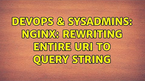 DevOps & SysAdmins: Nginx: Rewriting entire URI to query string