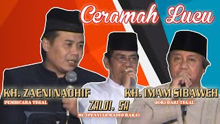 CERAMAH LUCU  KH.  ZAENI NADHIF - ZALDI SA (MC RADIO RAKA) - UST. H. IMAM SIBAWEH (QORI)