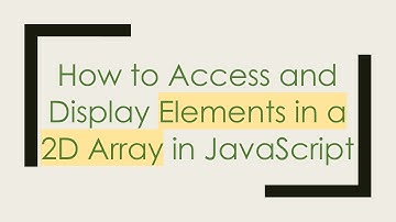 How to Access and Display Elements in a 2D Array in JavaScript