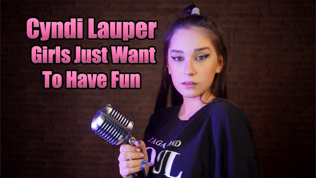 Girls Just Want To Have Fun (Cyndi Lauper); Cover by Maia Malancus Girls Just Want To Have Fun (Cyndi Lauper); Cover by Maia Malancus