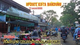 UPDATE KOTA BANDUNG !! AKTIVITAS WARGA KOTA DI PAGI HARI !! RUTE MENUJU PUSAT KOTA BANDUNG