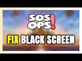 How to FIX SOS OPS! Black Screen!