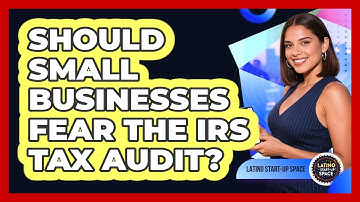 Should Small Businesses Fear The IRS Tax Audit? - Latino Start Up Space