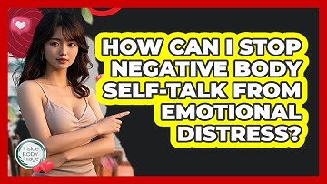 How Can I Stop Negative Body Self-talk From Emotional Distress? - Inside Body Image