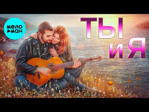 Ты И Я. Шансон Про Любовь. Meloman-Music Лучшие Песни Для Двоих. Романтичные Хиты.