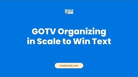 GOTV Organizing in Scale to Win Text