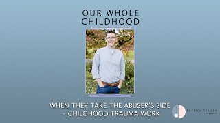 When They Take the Abuser’s Side - Childhood Trauma Work