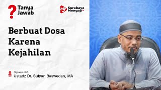 Berbuat Dosa Karena Kejahilan - Ustadz Dr. Sufyan Baswedan, MA