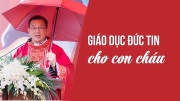 Giáo dục đức tin cho con cháu |  Bài giảng của Đức cha Giuse Đỗ Quang Khang