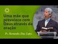 Uma mãe que prevalece com Deus através da oração - Pr Hernandes Dias Lopes