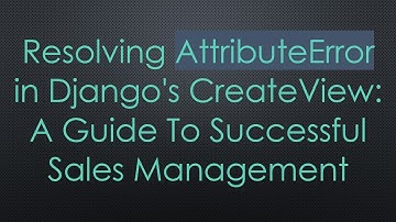 Resolving AttributeError in Django