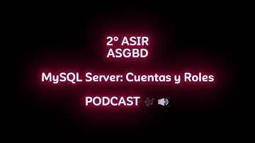 2º ASIR - ASGBD - MySQL Server: Cuentas y Roles (Podcast generado por IA)
