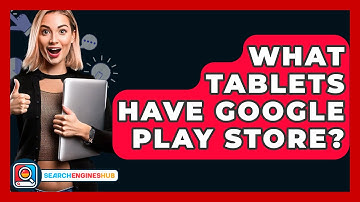 What Tablets Have Google Play Store? - SearchEnginesHub.com