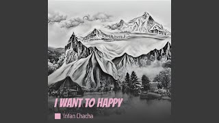 I WANT TO HAPPY