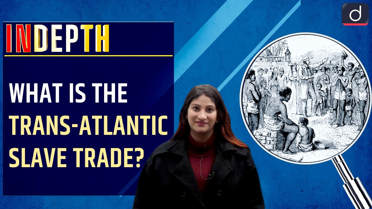 What Is The Trans Atlantic Slave Trade In Depth Drishti Ias 