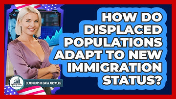 How Do Displaced Populations Adapt To New Immigration Status? - Demographic Data Answers