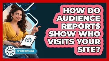 How Do Audience Reports Show Who Visits Your Site?
