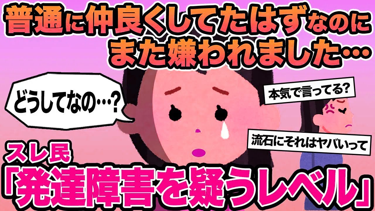 【報告者キチ】普通に仲良くしてたはずなのにまた嫌われました...→スレ民「発達障害を疑うレベルだわ」▫️