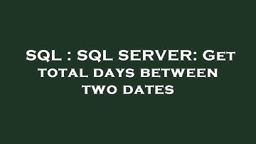 SQL : SQL SERVER: Get total days between two dates
