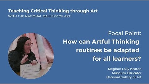 Teaching Critical Thinking through Art 4.4: Focal Point: How can Artful Thinking be adapted for all?