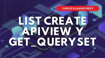 23.- Curso DJANGO Rest | ListCreateApiView y get queryset