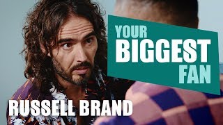 Russell Brand | Your Biggest Fan