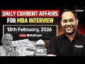 Daily Current Affairs for CAT GDPI | MBA Interview Prep LIVE |  13 FEB 2026