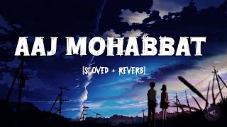Aaj Mohabbat (Slowed + Reverb) | Aditya Rikhari | #lofi #lofimusic #lofisong #romanticsong