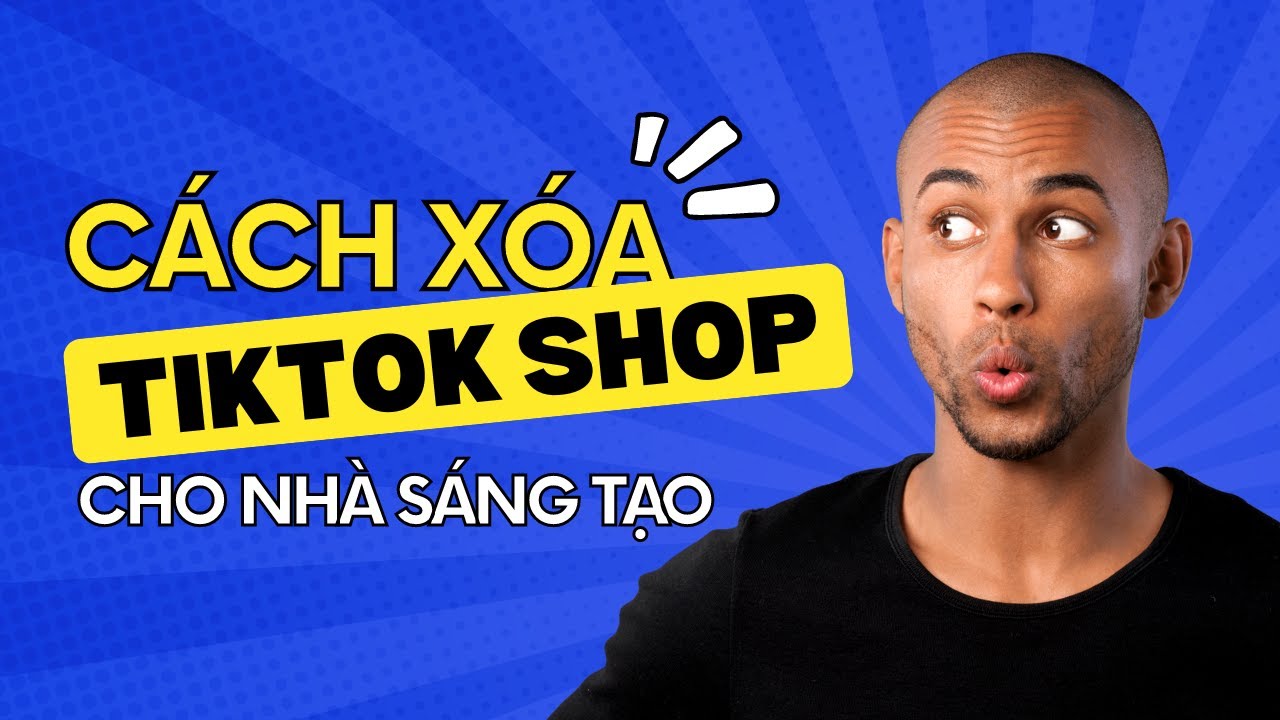 chuyen kho tinh Cách XÓA TikTok Shop cho Nhà Sáng Tạo