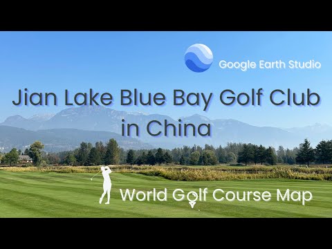 【China】Jian Lake Blue Bay Golf Club -- Google Earth Studio