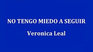 Video thumbnail of "NO TENGO MIEDO A SEGUIR  - Veronica Leal"