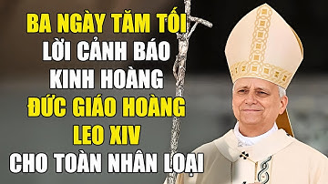 🔴 Ba Ngày Tăm Tối – Lời Tiên Tri Đáng Sợ Của Đức Giáo Hoàng Leo XIV Gửi Đến Nhân Loại