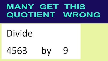 Divide     4563      by     9  many  get  this  quotient   wrong