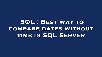 SQL : Best way to compare dates without time in SQL Server