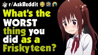 What's the worst thing you did as a frisky teen?