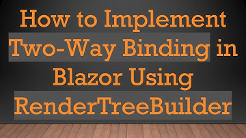 How to Implement Two-Way Binding in Blazor Using RenderTreeBuilder