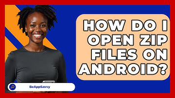How Do I Open Zip Files On Android? - Be App Savvy