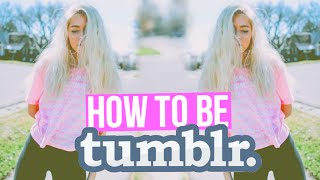 HOW TO BE TUMBLR