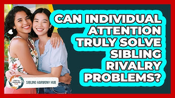 Can Individual Attention Truly Solve Sibling Rivalry Problems? - Sibling Harmony Hub