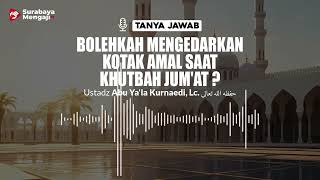 Bolehkah Mengedarkan Kotak Amal Saat Khutbah Jum'at ? - Ustadz Abu Ya'la Kurnaedi, Lc.