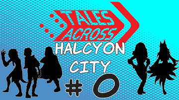 Tales Across Halcyon City - Ep 0 Character Creation