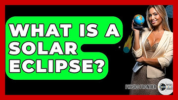 What Is A Solar Eclipse? - Physics Frontier