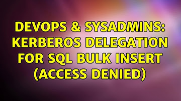 DevOps & SysAdmins: Kerberos Delegation for SQL Bulk insert (access denied) (3 Solutions!!)