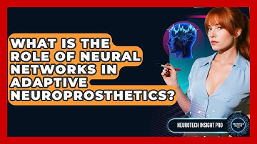 What Is The Role Of Neural Networks In Adaptive Neuroprosthetics? - Neurotech Insight Pro