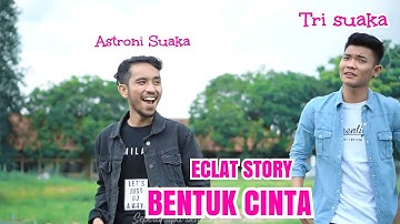 BENTUK CINTA - ECLAT (LIRIK) COVER BY ASTRO SUAKA FT. TRI SUAKA